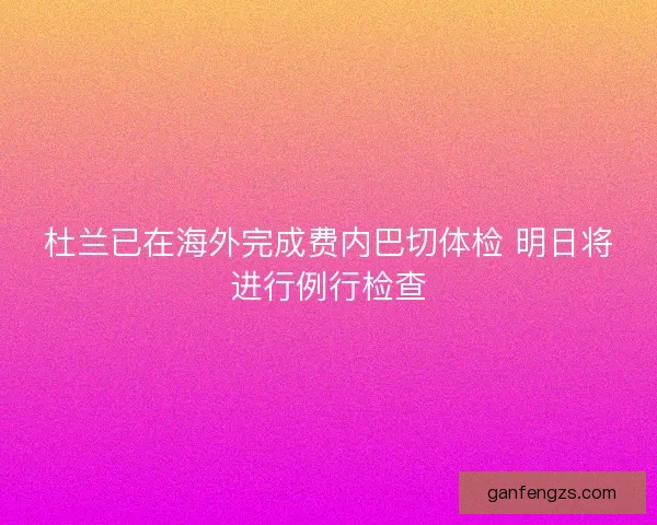 杜兰已在海外完成费内巴切体检 明日将进行例行检查