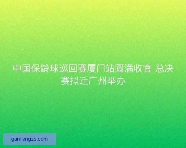 中国保龄球巡回赛厦门站圆满收官 总决赛拟迁广州举办